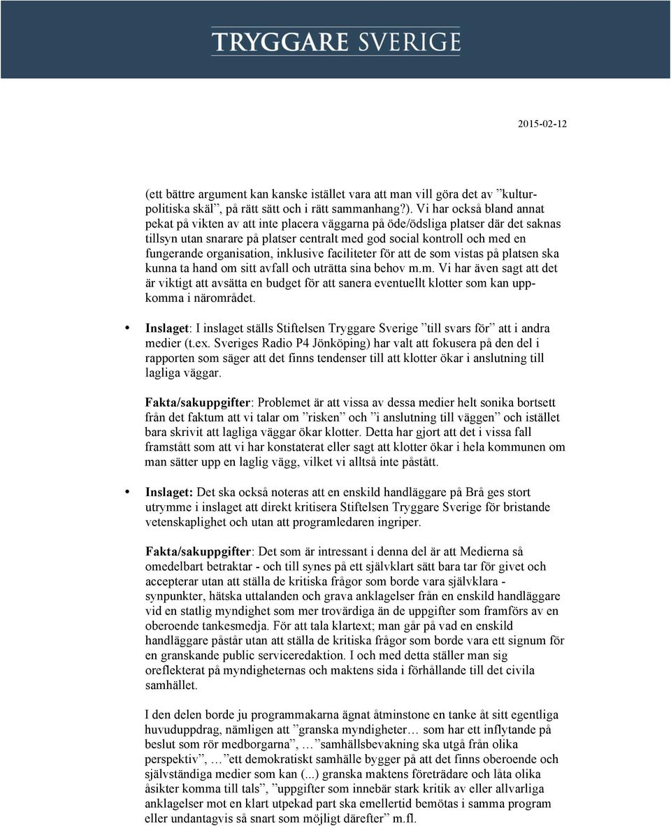 organisation, inklusive faciliteter för att de som vistas på platsen ska kunna ta hand om sitt avfall och uträtta sina behov m.m. Vi har även sagt att det är viktigt att avsätta en budget för att sanera eventuellt klotter som kan uppkomma i närområdet.