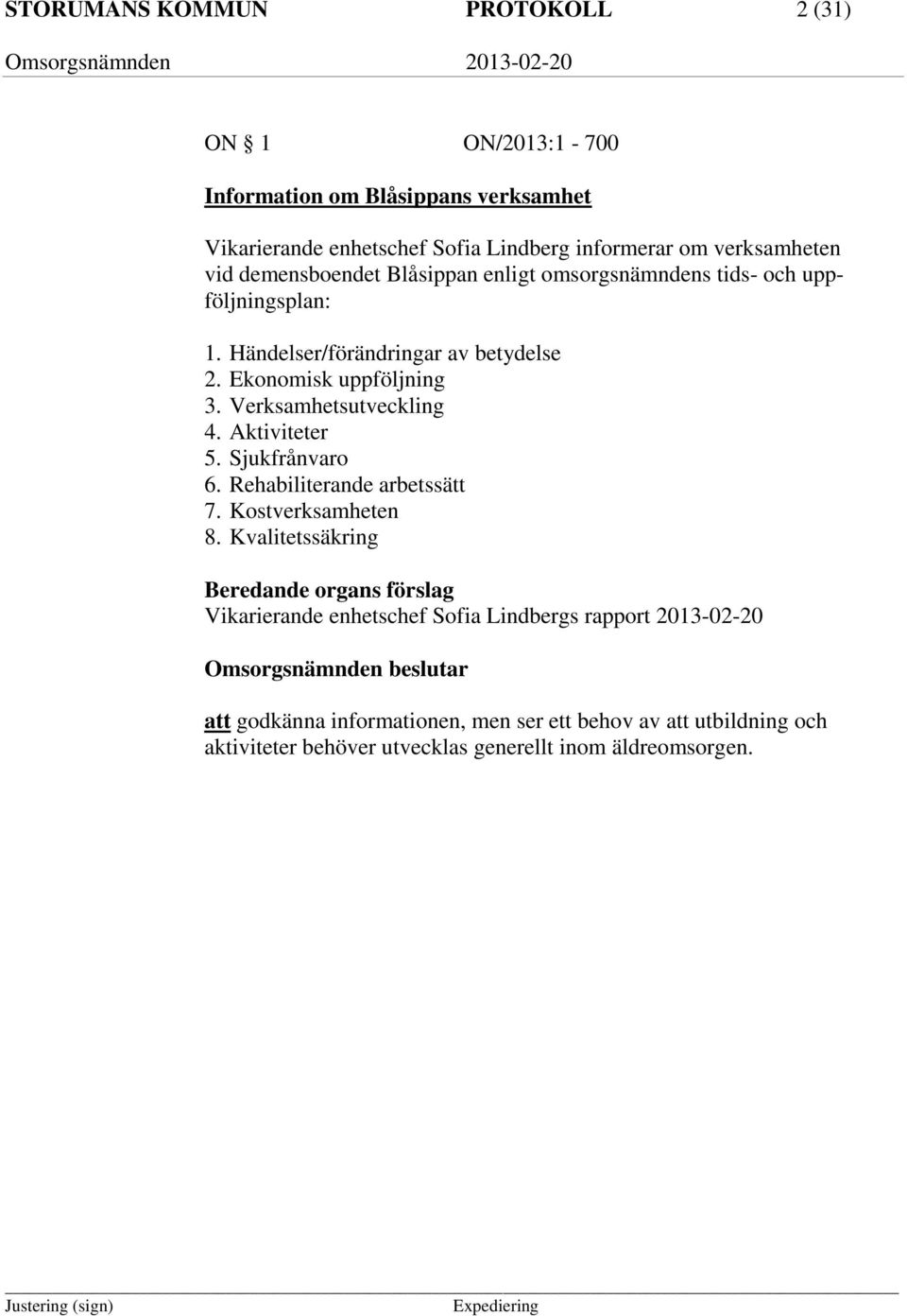 Verksamhetsutveckling 4. Aktiviteter 5. Sjukfrånvaro 6. Rehabiliterande arbetssätt 7. Kostverksamheten 8.