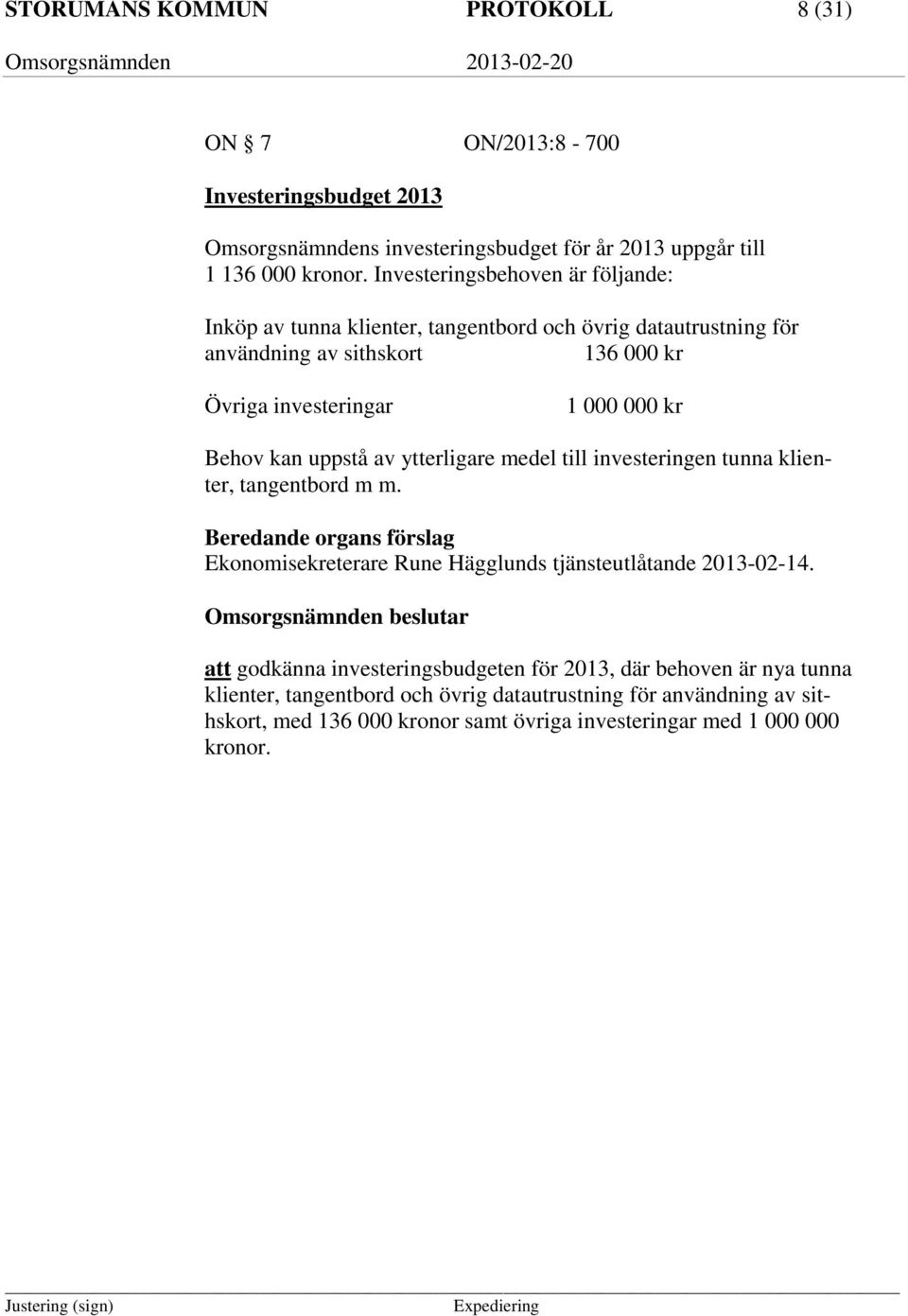 uppstå av ytterligare medel till investeringen tunna klienter, tangentbord m m. Beredande organs förslag Ekonomisekreterare Rune Hägglunds tjänsteutlåtande 2013-02-14.