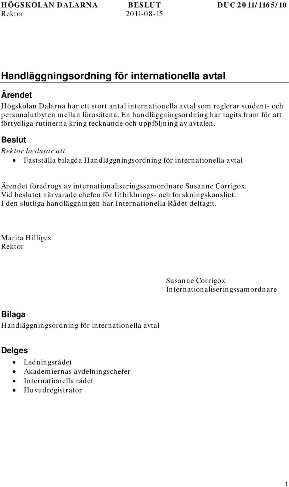 Beslut Rektor beslutar att Fastställa bilagda Handläggningsordning för internationella avtal Ärendet föredrogs av internationaliseringssamordnare Susanne Corrigox.