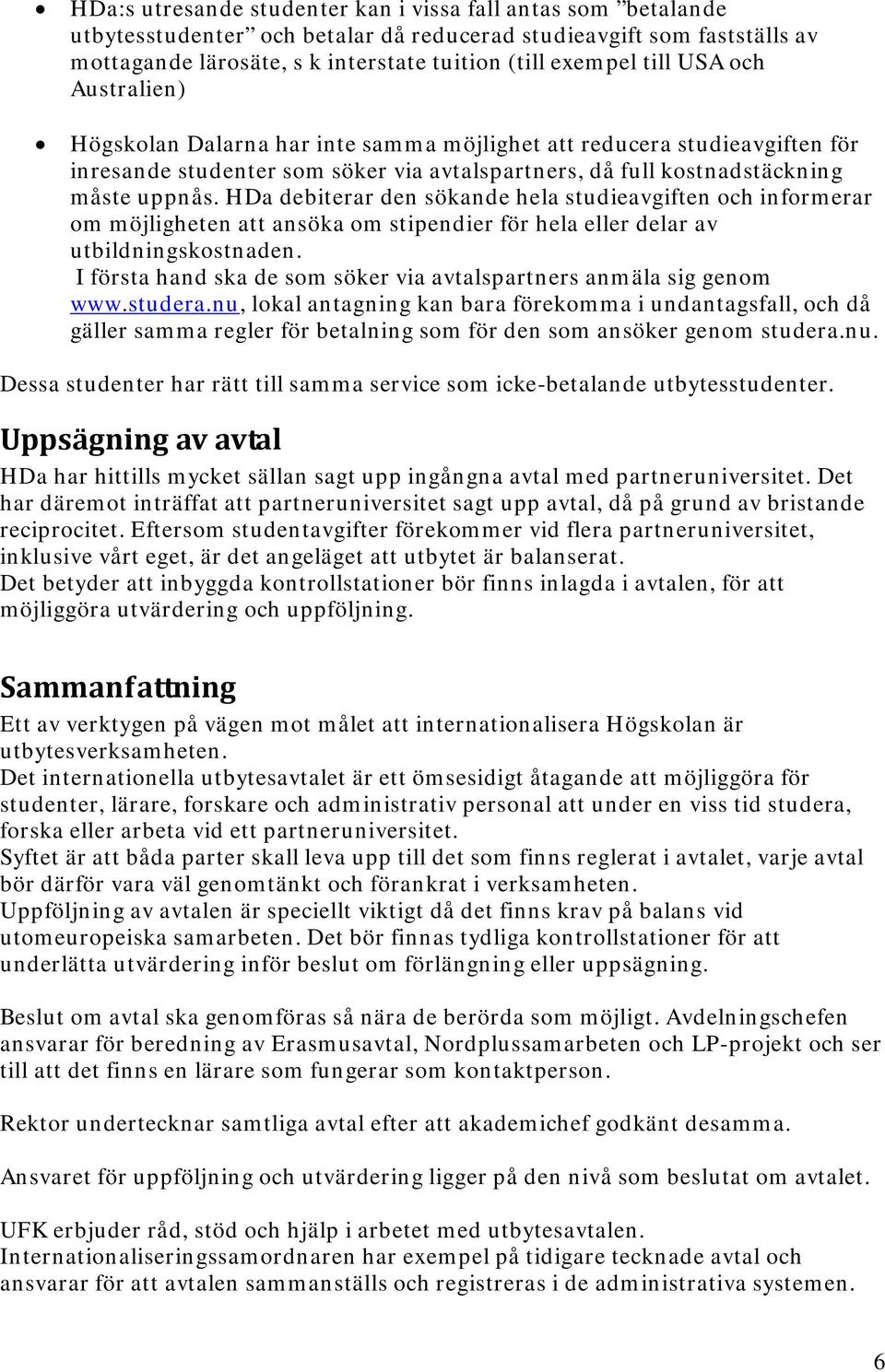 HDa debiterar den sökande hela studieavgiften och informerar om möjligheten att ansöka om stipendier för hela eller delar av utbildningskostnaden.