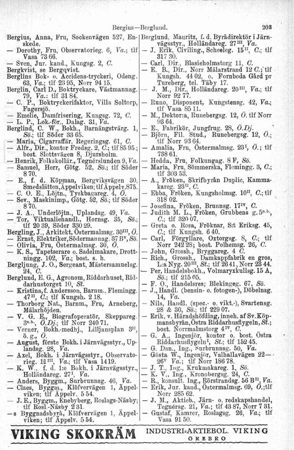 - Emelie, Damfrisering, Kungsg. 72, C. - L. P., Lok.-för., Dalag. 31, Va. Berglind, C. W., Bokh., Barnängstvarg. 1, Sö.; tlf Söder 33 65. - Maria, Cigarraffar, Regeringsg. 61, C. - Alfr., Dir.