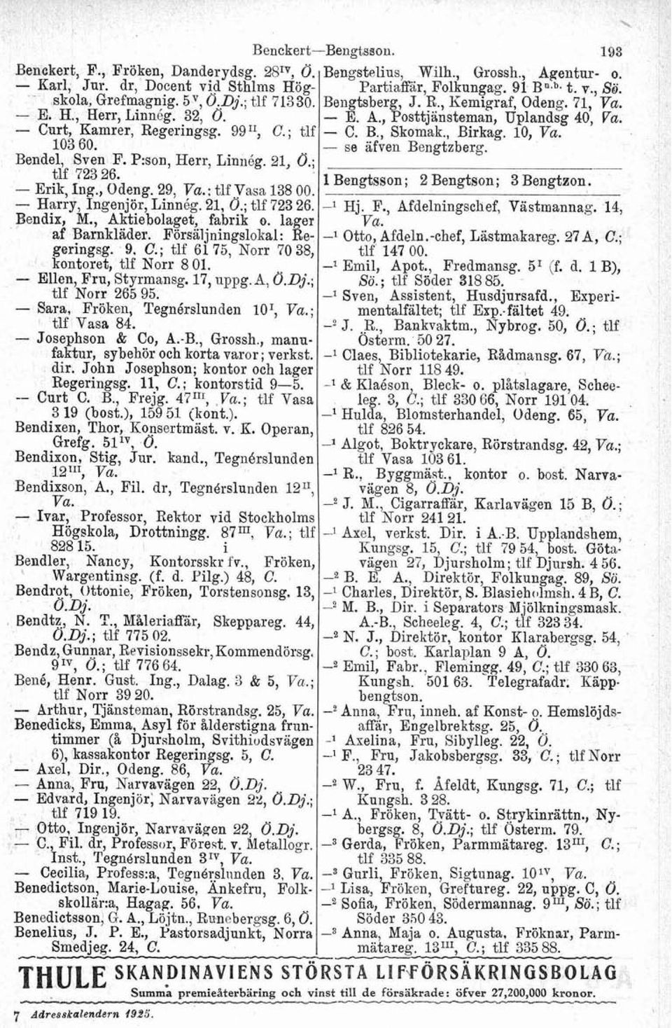 Bendix, M., Aktiebolaget, fabrik o. lager af Barnkläder. Försiiijningslokal: Regeringsg. 9. C.; tlf 61 75, Norr 70 38, kontoret, tlf Norr 8 01. - Ellen, Fru, Styrmansg. 17, uppg. A, O.Dj.