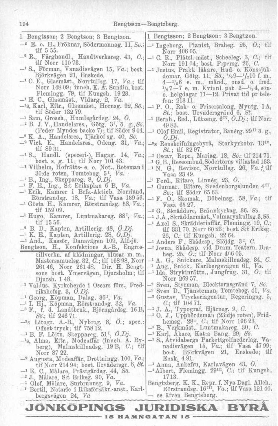 läkare. Hud- o. Könssjuk- Björkvägen 21, Enskede. domar, Götg. 11, Sö., '/n9-l/310 f. m., -' C. E., Glasmast., Norrtullsg. 17, Va.; tlf 4-lla6 e. m.. mind., onsd. o. fred. Norr 14809; inneh. K. k Sundin, bost.