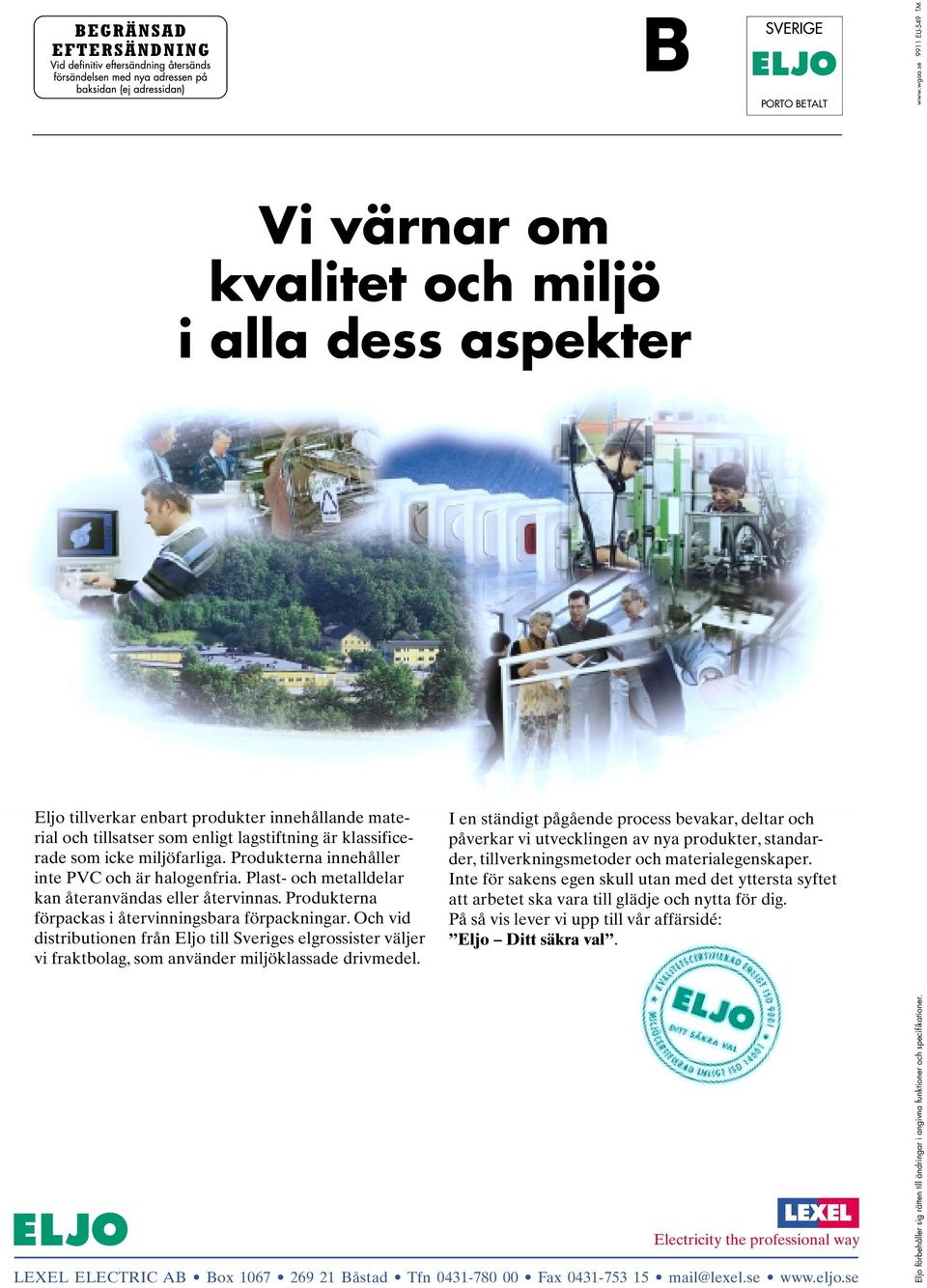 miljöfarliga. Produkterna innehåller inte PVC och är halogenfria. Plast- och metalldelar kan återanvändas eller återvinnas. Produkterna förpackas i återvinningsbara förpackningar.