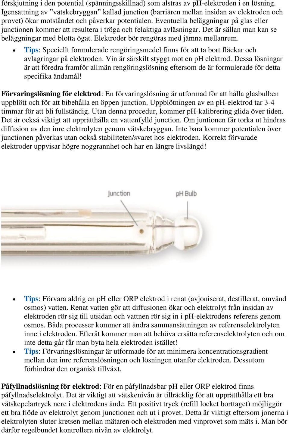Eventuella beläggningar på glas eller junctionen kommer att resultera i tröga och felaktiga avläsningar. Det är sällan man kan se beläggningar med blotta ögat.