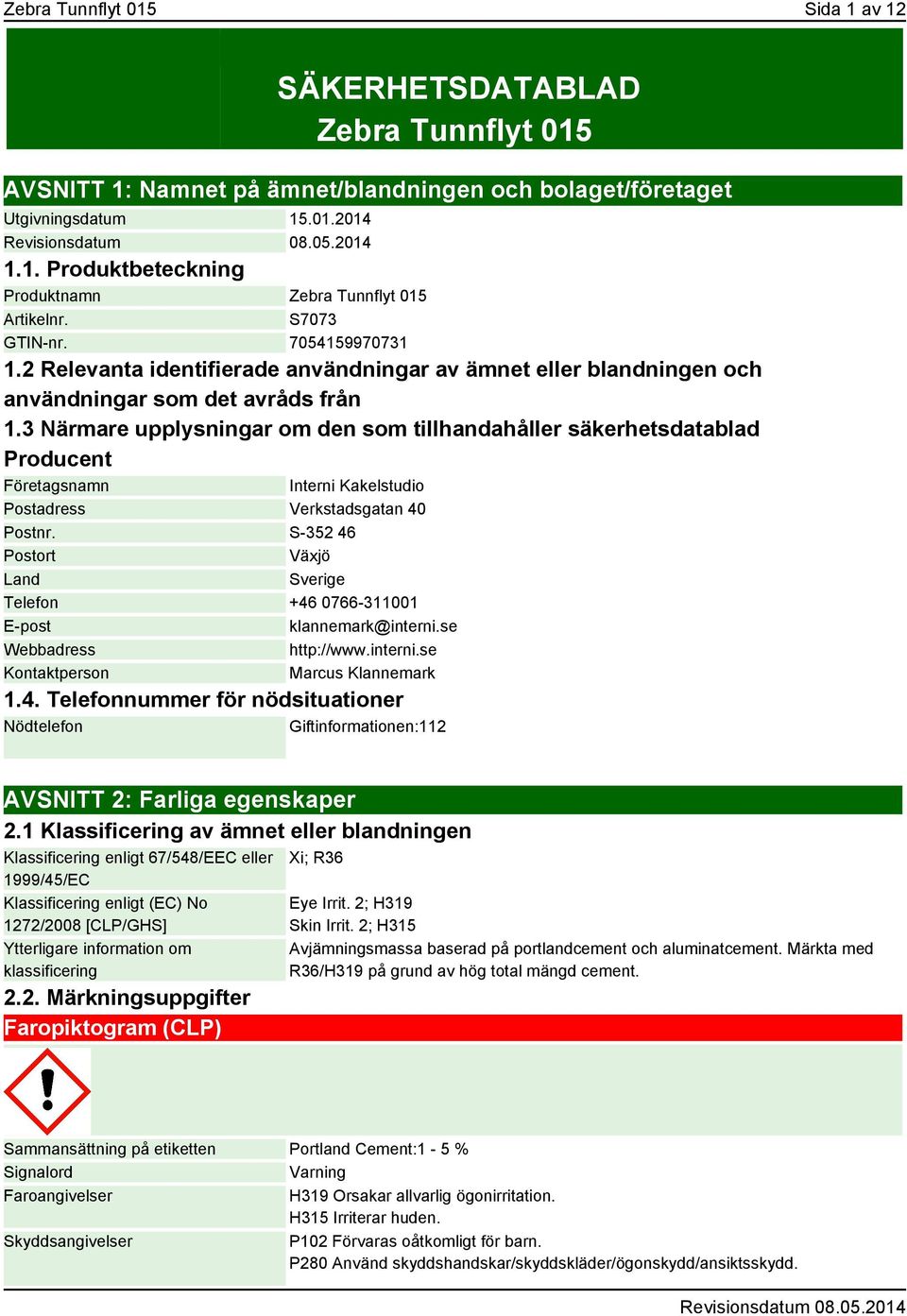 3 Närmare upplysningar om den som tillhandahåller säkerhetsdatablad Producent Företagsnamn Interni Kakelstudio Postadress Verkstadsgatan 40 Postnr.