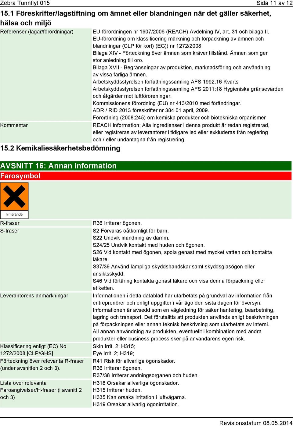 EU-förordning om klassificering märkning och förpackning av ämnen och blandningar (CLP för kort) (EG)) nr 1272/2008 Bilaga XIV - Förteckning över ämnen som kräver tillstånd.