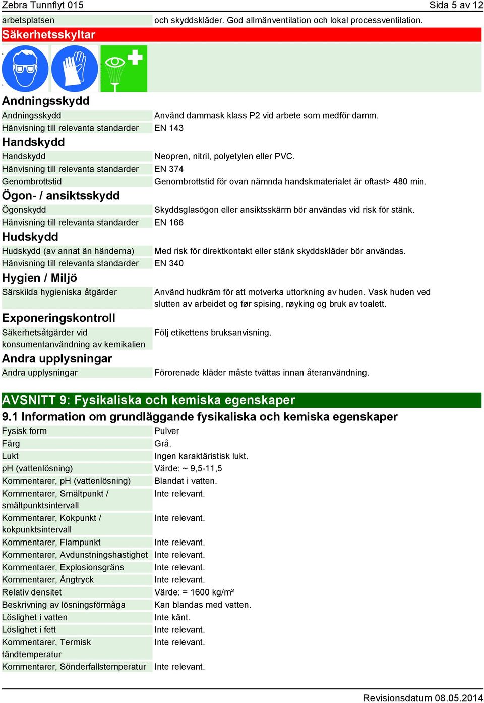 Hänvisning till relevanta standarder EN 374 Genombrottstid Genombrottstid för ovan nämnda handskmaterialet är oftast> 480 min.