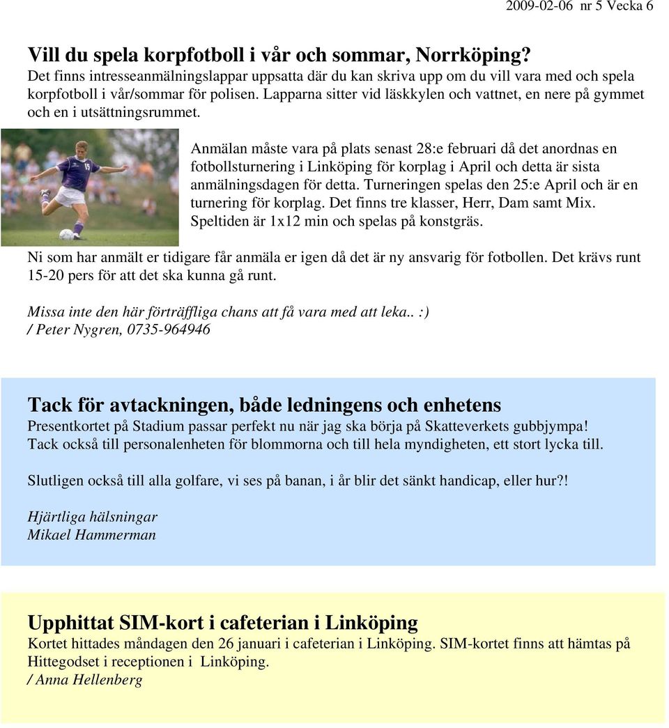 Anmälan måste vara på plats senast 28:e februari då det anordnas en fotbollsturnering i Linköping för korplag i April och detta är sista anmälningsdagen för detta.