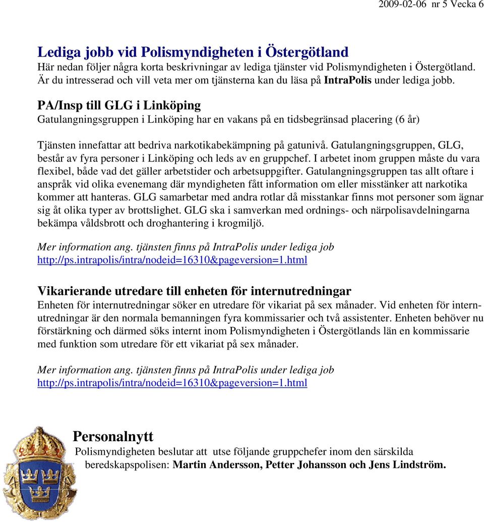 PA/Insp till GLG i Linköping Gatulangningsgruppen i Linköping har en vakans på en tidsbegränsad placering (6 år) Tjänsten innefattar att bedriva narkotikabekämpning på gatunivå.