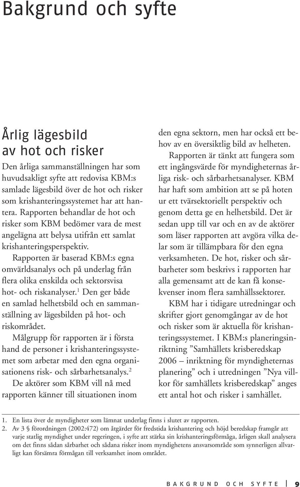 Rapporten är baserad KBM:s egna omvärldsanalys och på underlag från flera olika enskilda och sektorsvisa hot- och riskanalyser.
