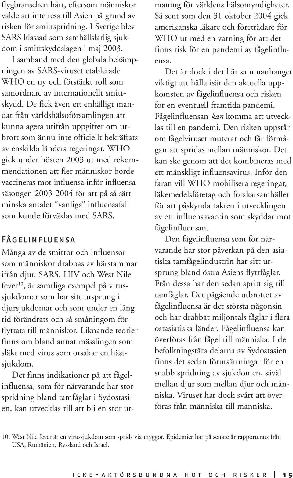 De fick även ett enhälligt mandat från världshälsoförsamlingen att kunna agera utifrån uppgifter om utbrott som ännu inte officiellt bekräftats av enskilda länders regeringar.