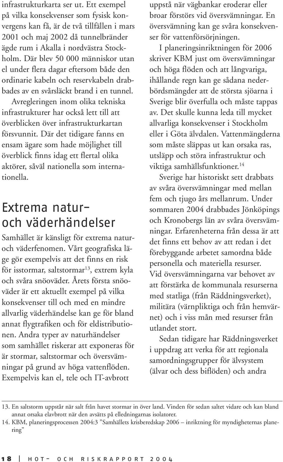 Avregleringen inom olika tekniska infrastrukturer har också lett till att överblicken över infrastrukturkartan försvunnit.