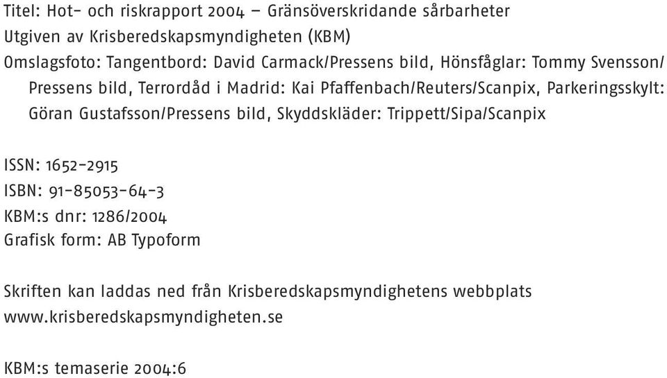 Parkeringsskylt: Göran Gustafsson/Pressens bild, Skyddskläder: Trippett/Sipa/Scanpix ISSN: 1652-2915 ISBN: 91-85053-64-3 KBM:s dnr: