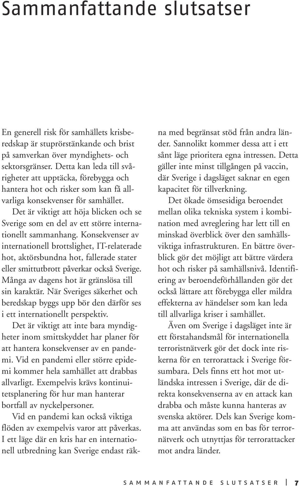 Det är viktigt att höja blicken och se Sverige som en del av ett större internationellt sammanhang.