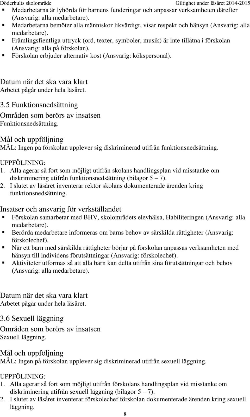 Främlingsfientliga uttryck (ord, texter, symboler, musik) är inte tillåtna i förskolan (Ansvarig: alla på förskolan). Förskolan erbjuder alternativ kost (Ansvarig: kökspersonal).