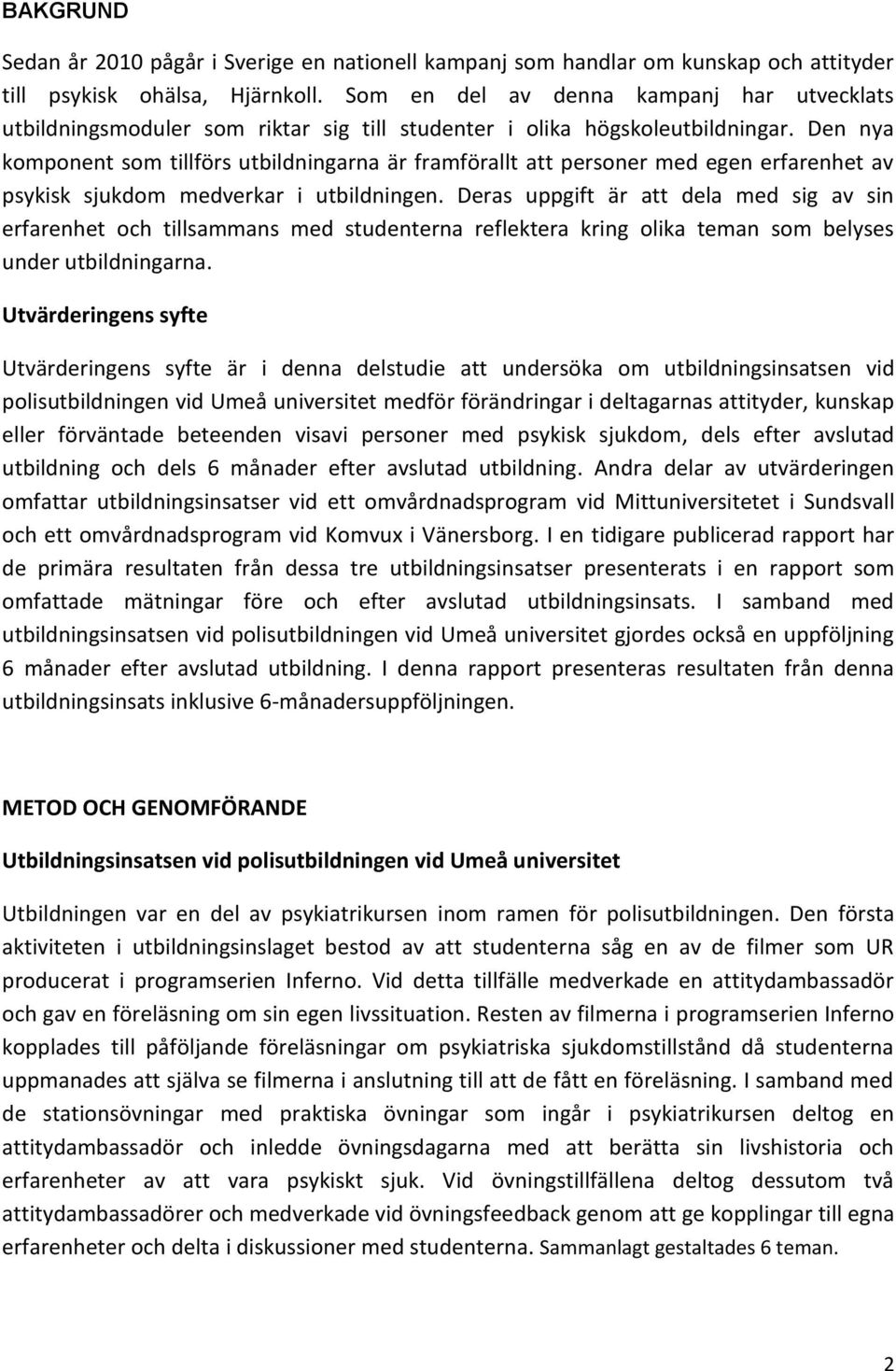 Den nya komponent som tillförs utbildningarna är framförallt att personer med egen erfarenhet av psykisk sjukdom medverkar i utbildningen.