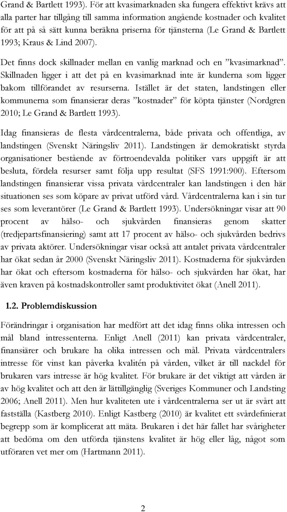 Grand & Bartlett 1993; Kraus & Lind 2007). Det finns dock skillnader mellan en vanlig marknad och en kvasimarknad.