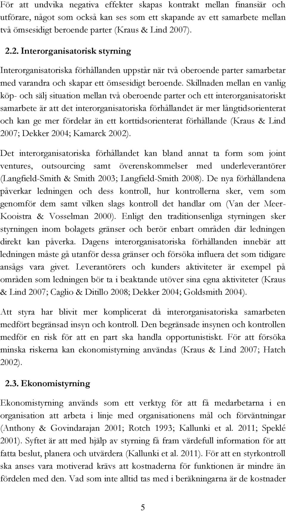 Skillnaden mellan en vanlig köp- och sälj situation mellan två oberoende parter och ett interorganisatoriskt samarbete är att det interorganisatoriska förhållandet är mer långtidsorienterat och kan