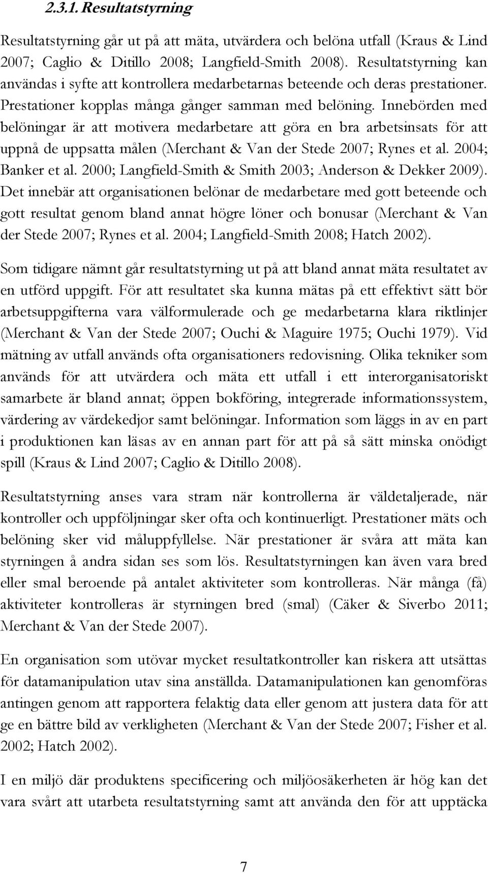 Innebörden med belöningar är att motivera medarbetare att göra en bra arbetsinsats för att uppnå de uppsatta målen (Merchant & Van der Stede 2007; Rynes et al. 2004; Banker et al.