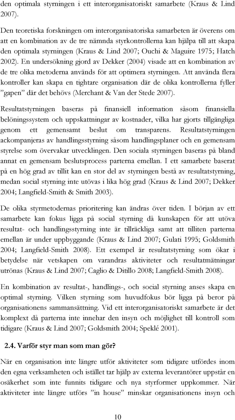 Ouchi & Maguire 1975; Hatch 2002). En undersökning gjord av Dekker (2004) visade att en kombination av de tre olika metoderna används för att optimera styrningen.