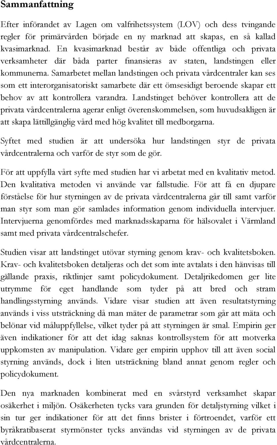 Samarbetet mellan landstingen och privata vårdcentraler kan ses som ett interorganisatoriskt samarbete där ett ömsesidigt beroende skapar ett behov av att kontrollera varandra.