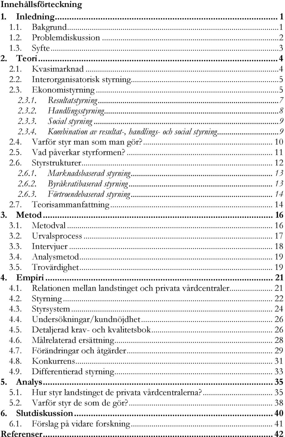 5. Vad påverkar styrformen?... 11 2.6. Styrstrukturer... 12 2.6.1. Marknadsbaserad styrning... 13 2.6.2. Byråkratibaserad styrning... 13 2.6.3. Förtroendebaserad styrning... 14 2.7.
