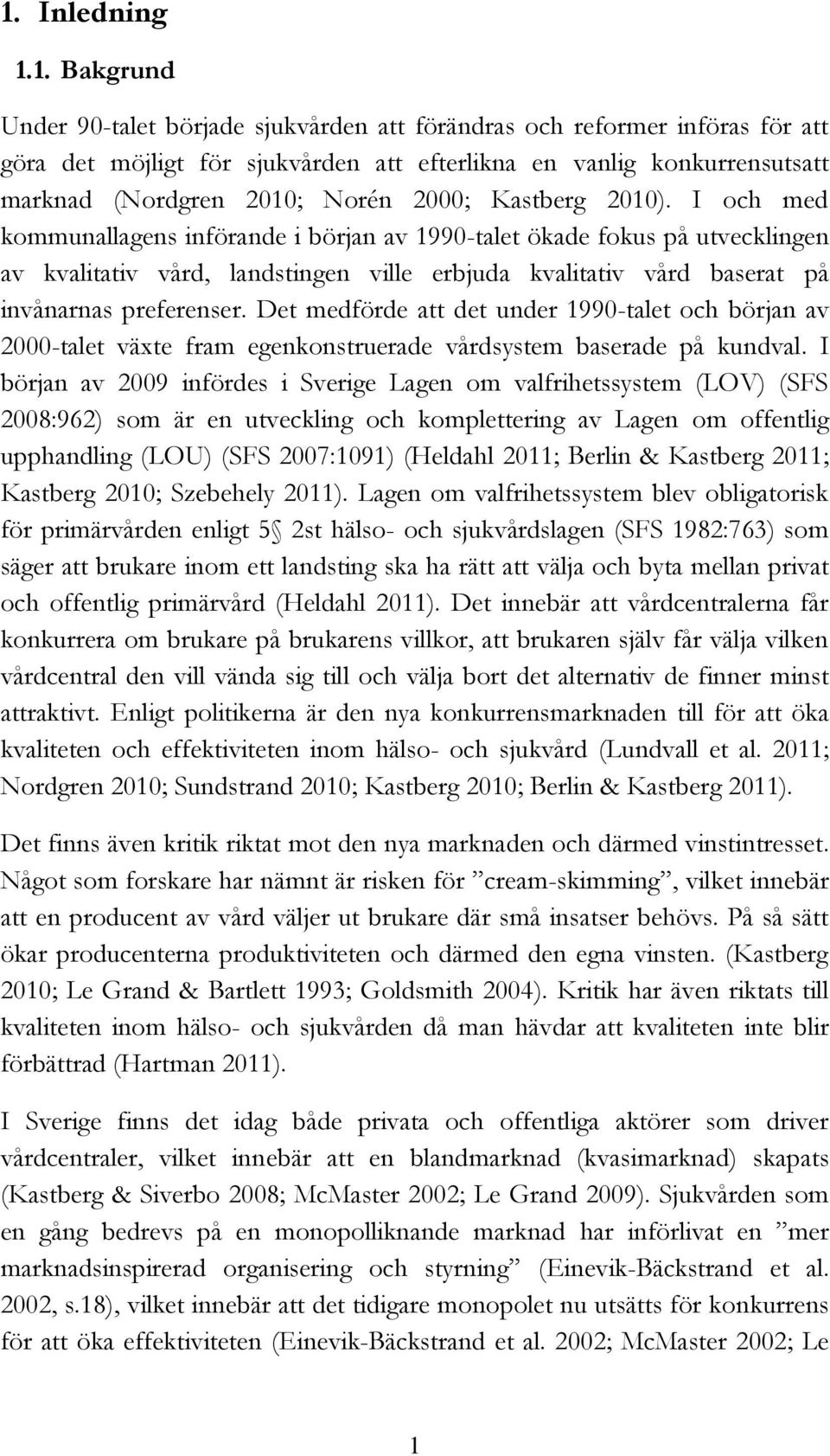 I och med kommunallagens införande i början av 1990-talet ökade fokus på utvecklingen av kvalitativ vård, landstingen ville erbjuda kvalitativ vård baserat på invånarnas preferenser.