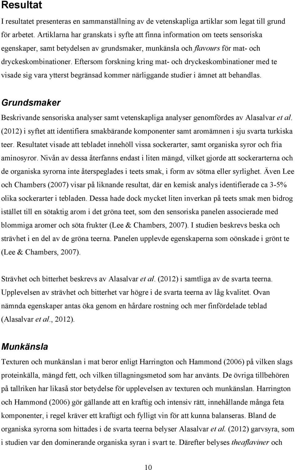 Eftersom forskning kring mat- och dryckeskombinationer med te visade sig vara ytterst begränsad kommer närliggande studier i ämnet att behandlas.