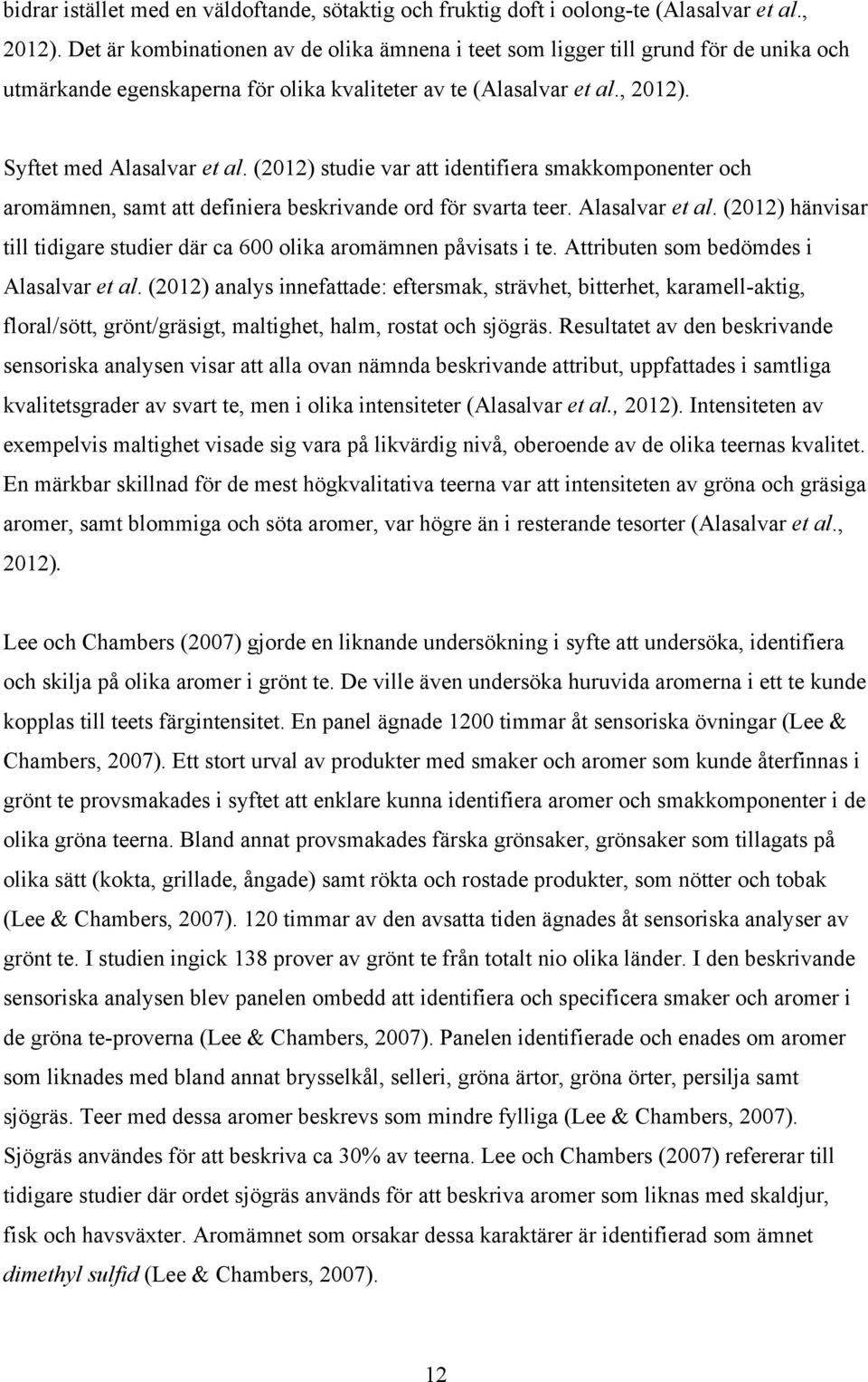 (2012) studie var att identifiera smakkomponenter och aromämnen, samt att definiera beskrivande ord för svarta teer. Alasalvar et al.