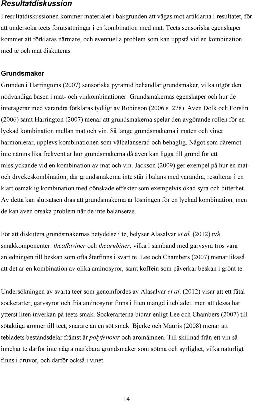 Grundsmaker Grunden i Harringtons (2007) sensoriska pyramid behandlar grundsmaker, vilka utgör den nödvändiga basen i mat- och vinkombinationer.
