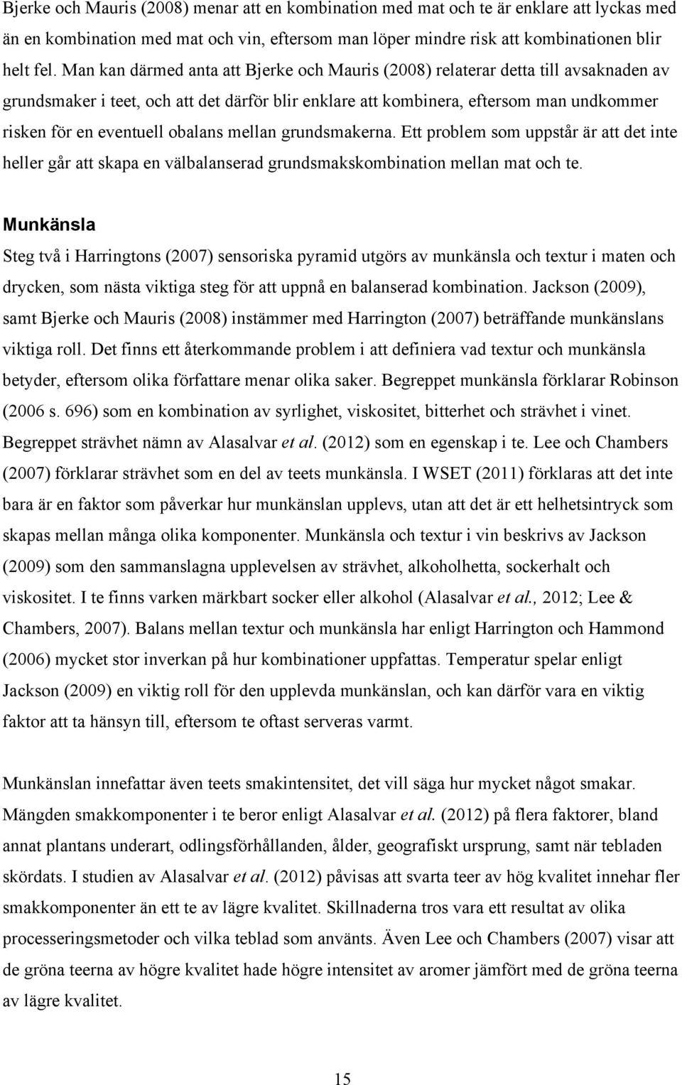 obalans mellan grundsmakerna. Ett problem som uppstår är att det inte heller går att skapa en välbalanserad grundsmakskombination mellan mat och te.