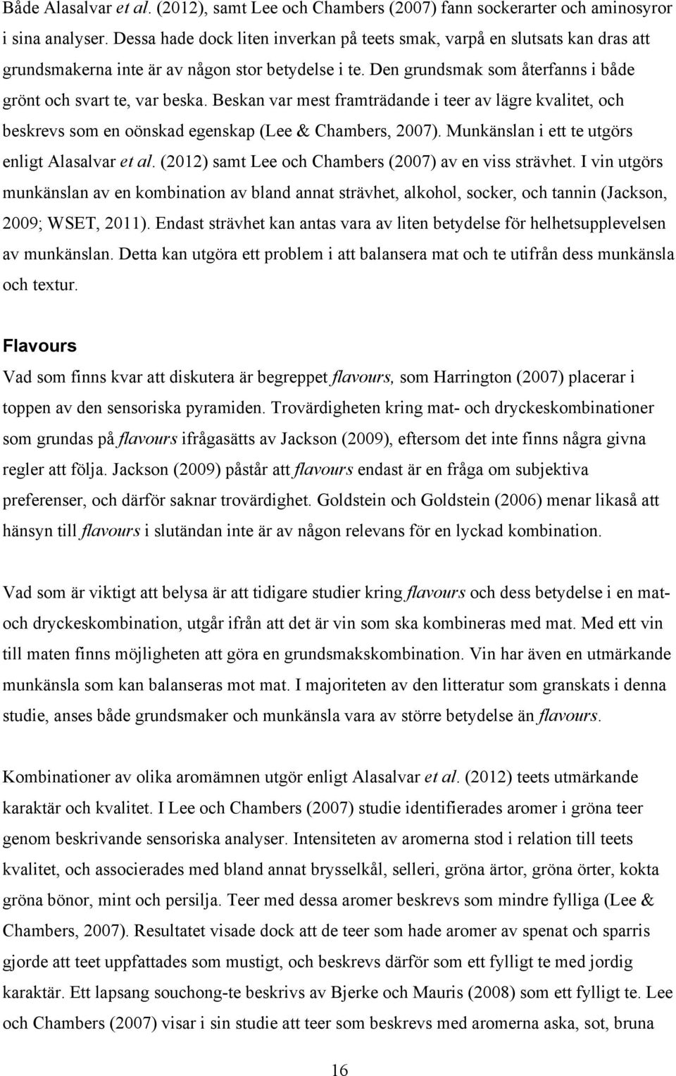 Beskan var mest framträdande i teer av lägre kvalitet, och beskrevs som en oönskad egenskap (Lee & Chambers, 2007). Munkänslan i ett te utgörs enligt Alasalvar et al.