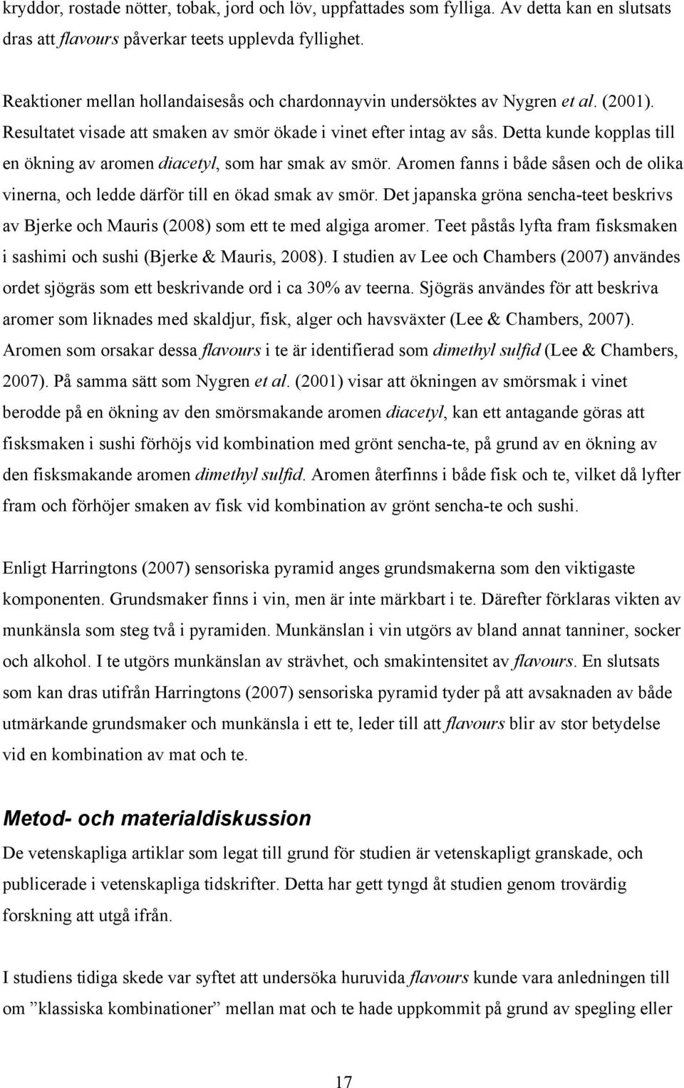 Detta kunde kopplas till en ökning av aromen diacetyl, som har smak av smör. Aromen fanns i både såsen och de olika vinerna, och ledde därför till en ökad smak av smör.