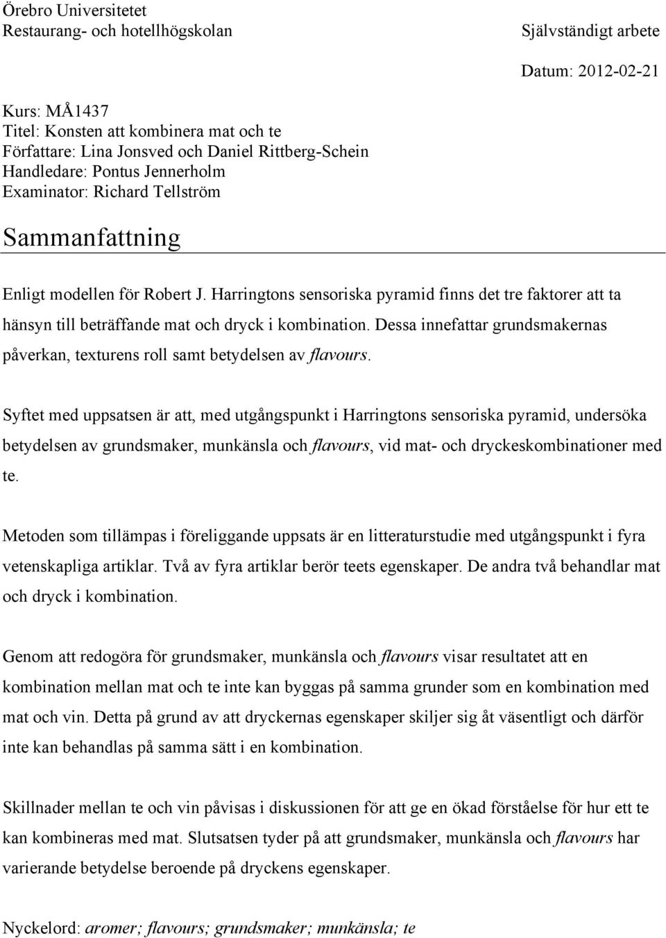 Harringtons sensoriska pyramid finns det tre faktorer att ta hänsyn till beträffande mat och dryck i kombination. Dessa innefattar grundsmakernas påverkan, texturens roll samt betydelsen av flavours.