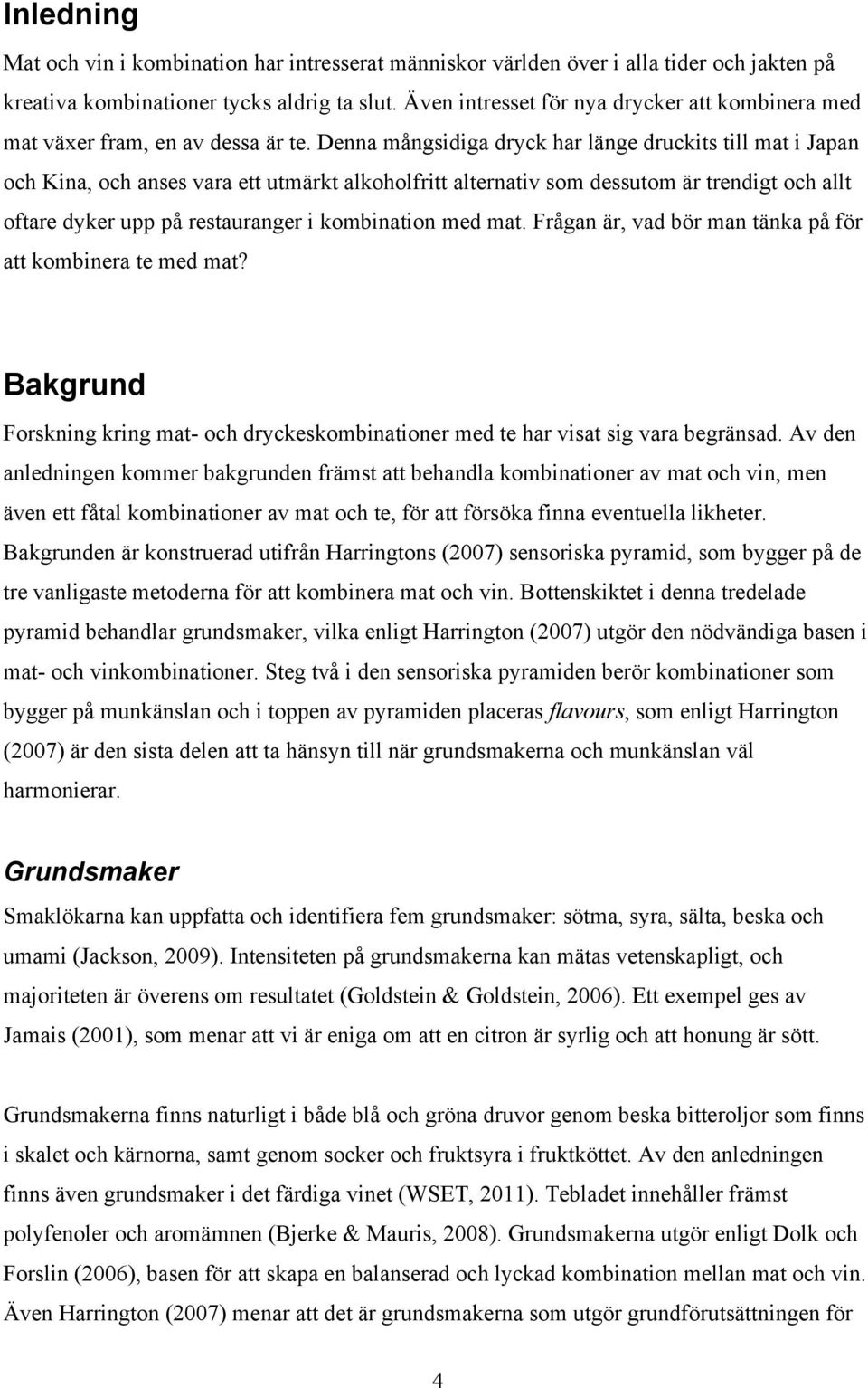 Denna mångsidiga dryck har länge druckits till mat i Japan och Kina, och anses vara ett utmärkt alkoholfritt alternativ som dessutom är trendigt och allt oftare dyker upp på restauranger i