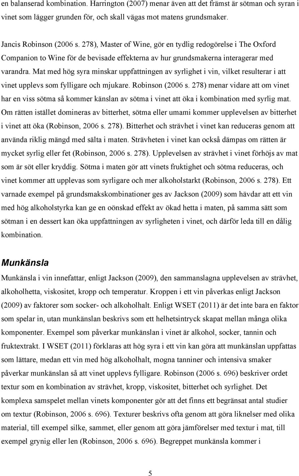 Mat med hög syra minskar uppfattningen av syrlighet i vin, vilket resulterar i att vinet upplevs som fylligare och mjukare. Robinson (2006 s.