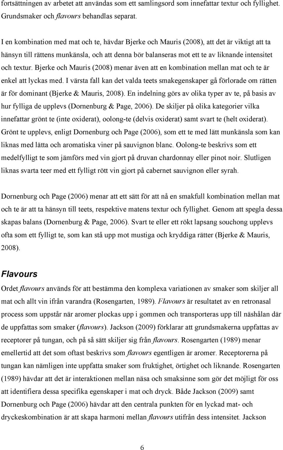 Bjerke och Mauris (2008) menar även att en kombination mellan mat och te är enkel att lyckas med.