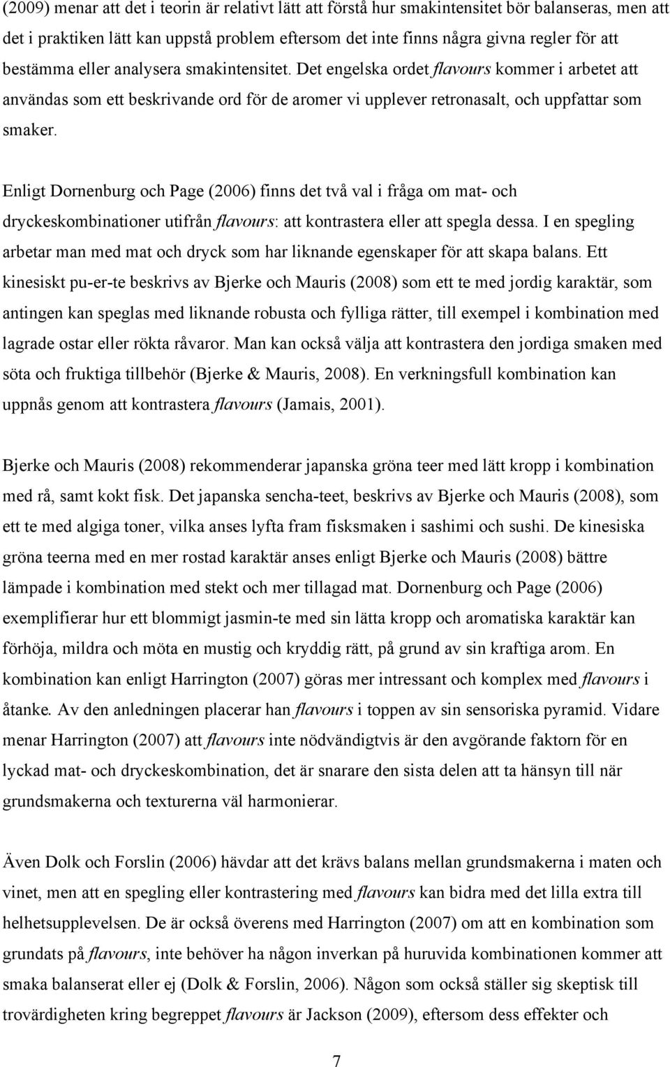 Enligt Dornenburg och Page (2006) finns det två val i fråga om mat- och dryckeskombinationer utifrån flavours: att kontrastera eller att spegla dessa.
