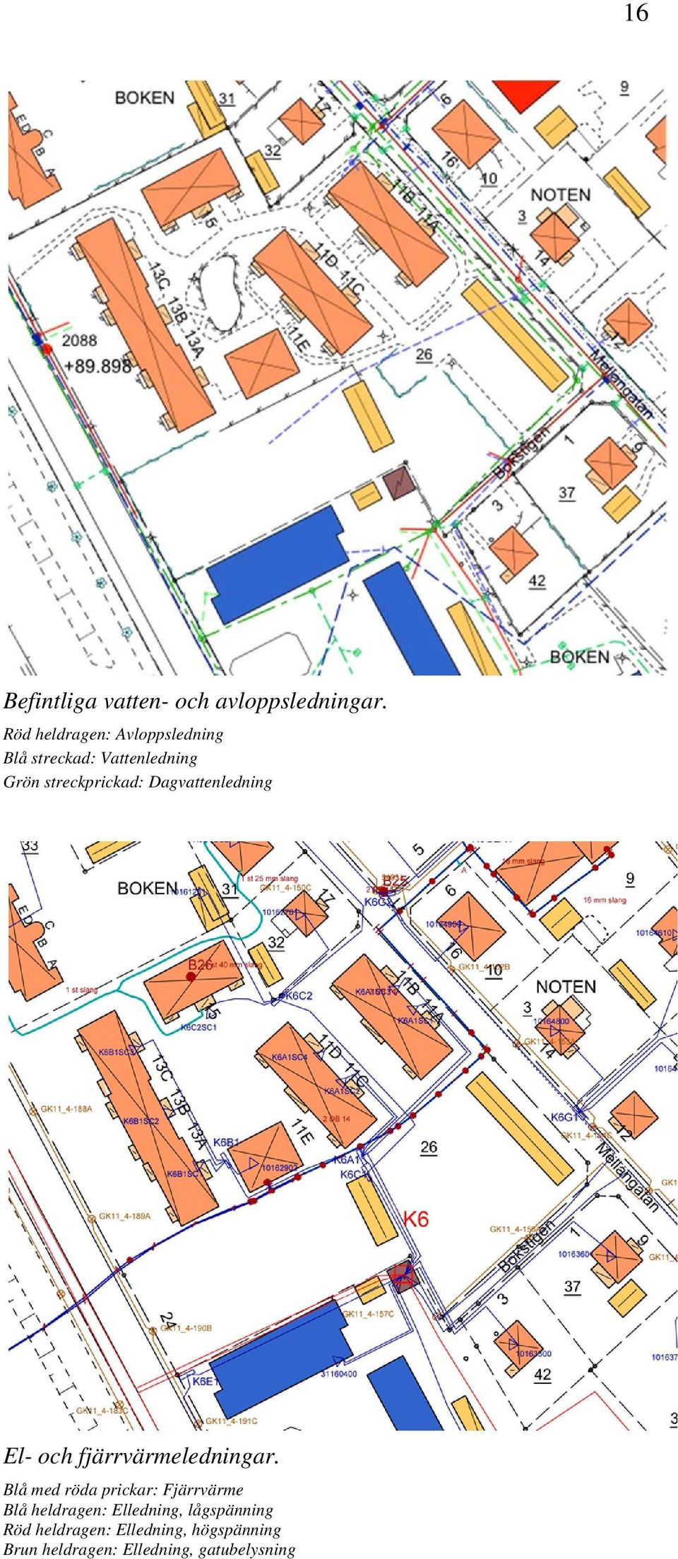 Dagvattenledning El- och fjärrvärmeledningar.