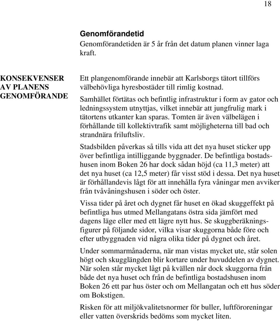 Samhället förtätas och befintlig infrastruktur i form av gator och ledningssystem utnyttjas, vilket innebär att jungfrulig mark i tätortens utkanter kan sparas.