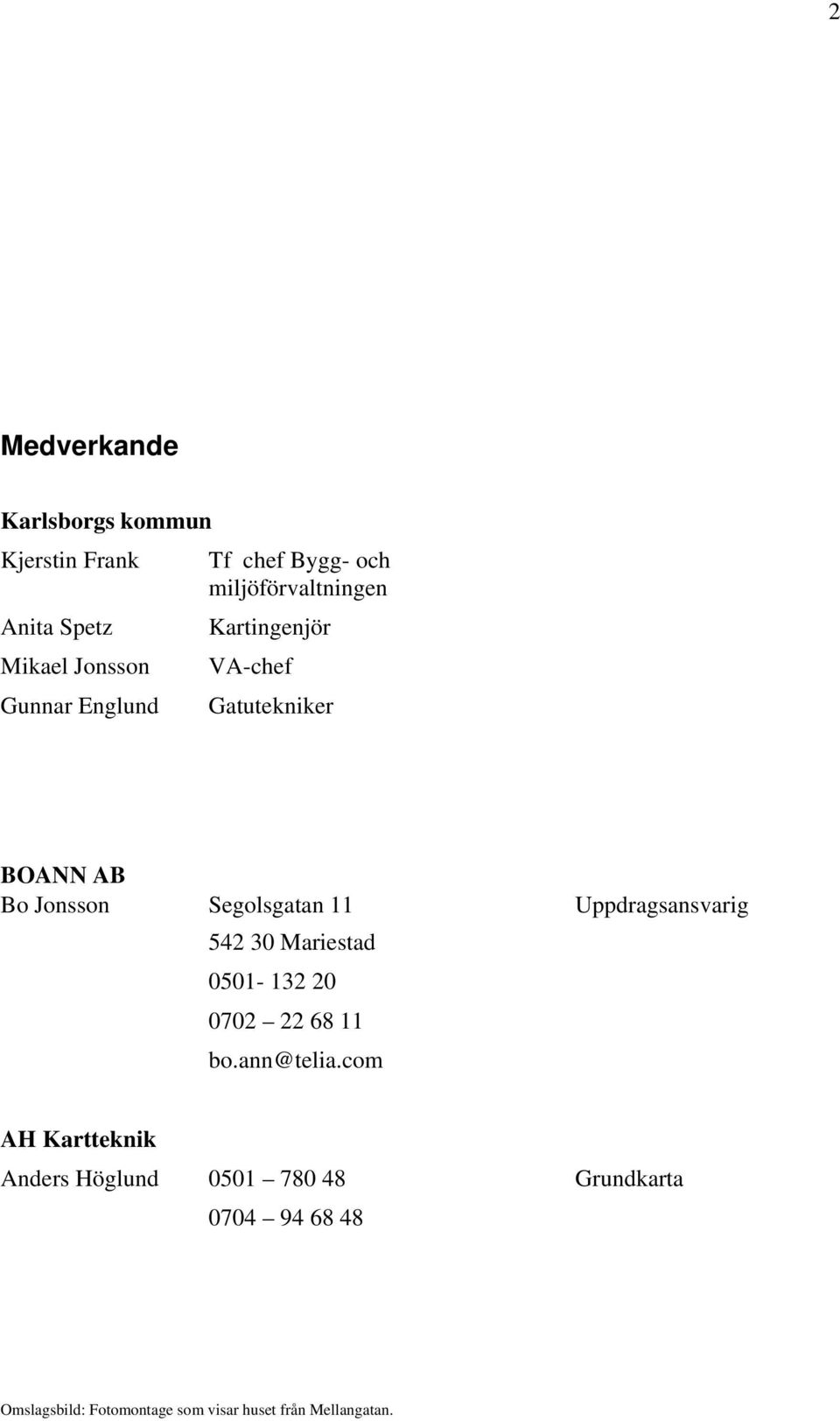 542 30 Mariestad 0501-132 20 0702 22 68 11 bo.ann@telia.