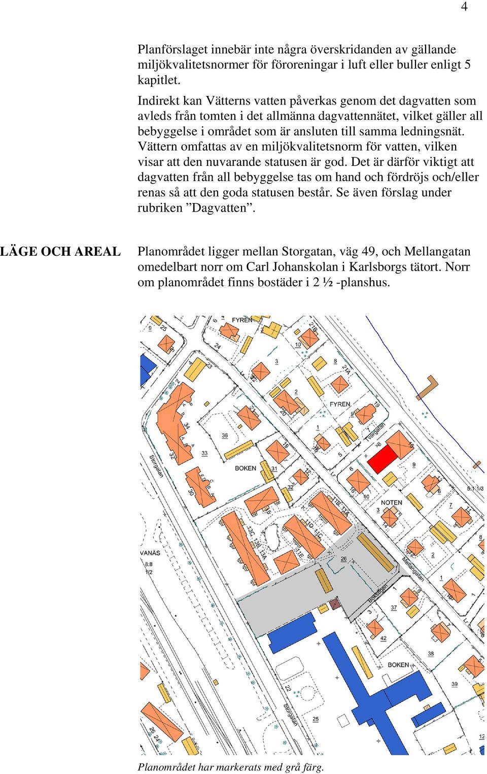 Vättern omfattas av en miljökvalitetsnorm för vatten, vilken visar att den nuvarande statusen är god.