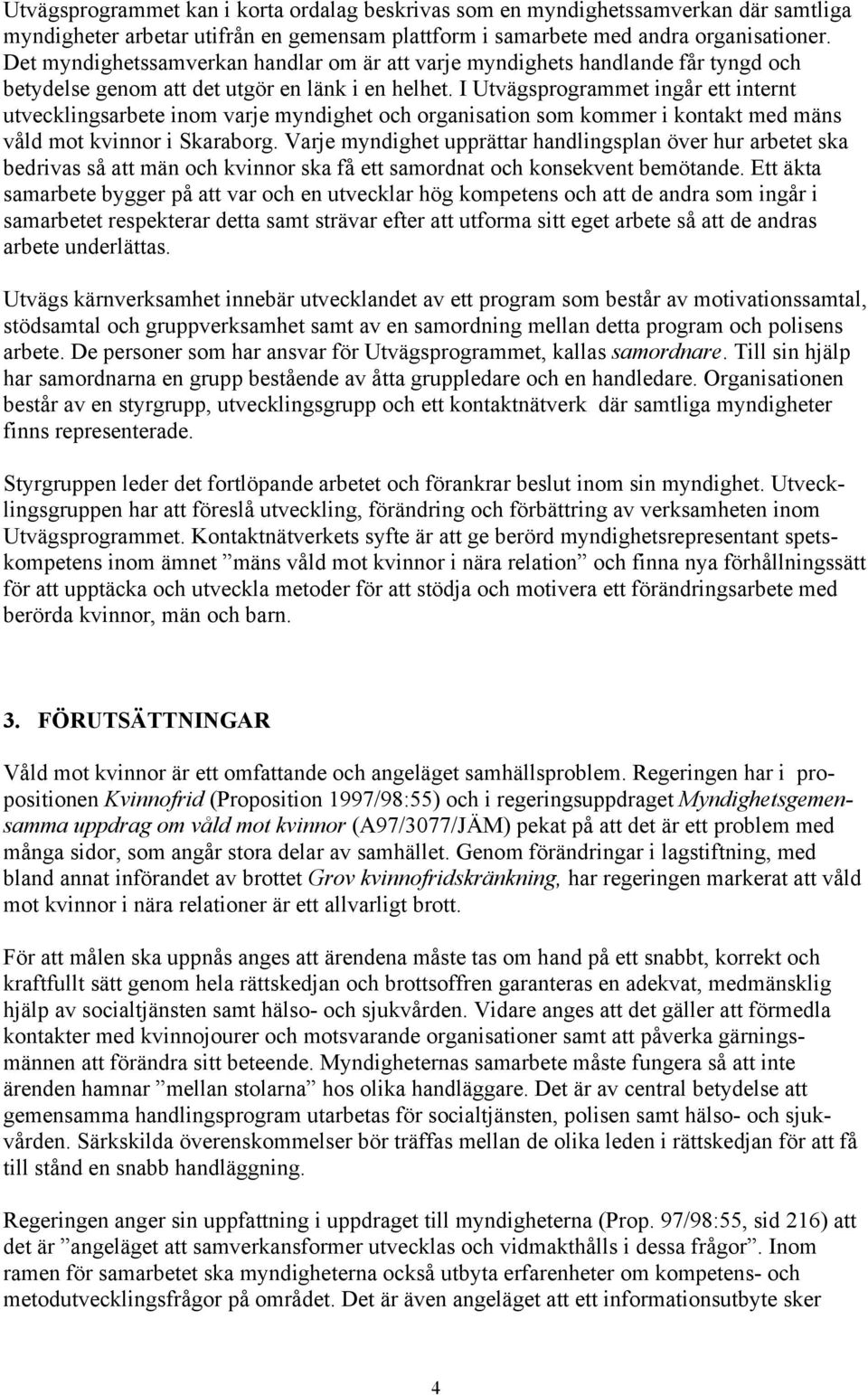 I Utvägsprogrammet ingår ett internt utvecklingsarbete inom varje myndighet och organisation som kommer i kontakt med mäns våld mot kvinnor i Skaraborg.