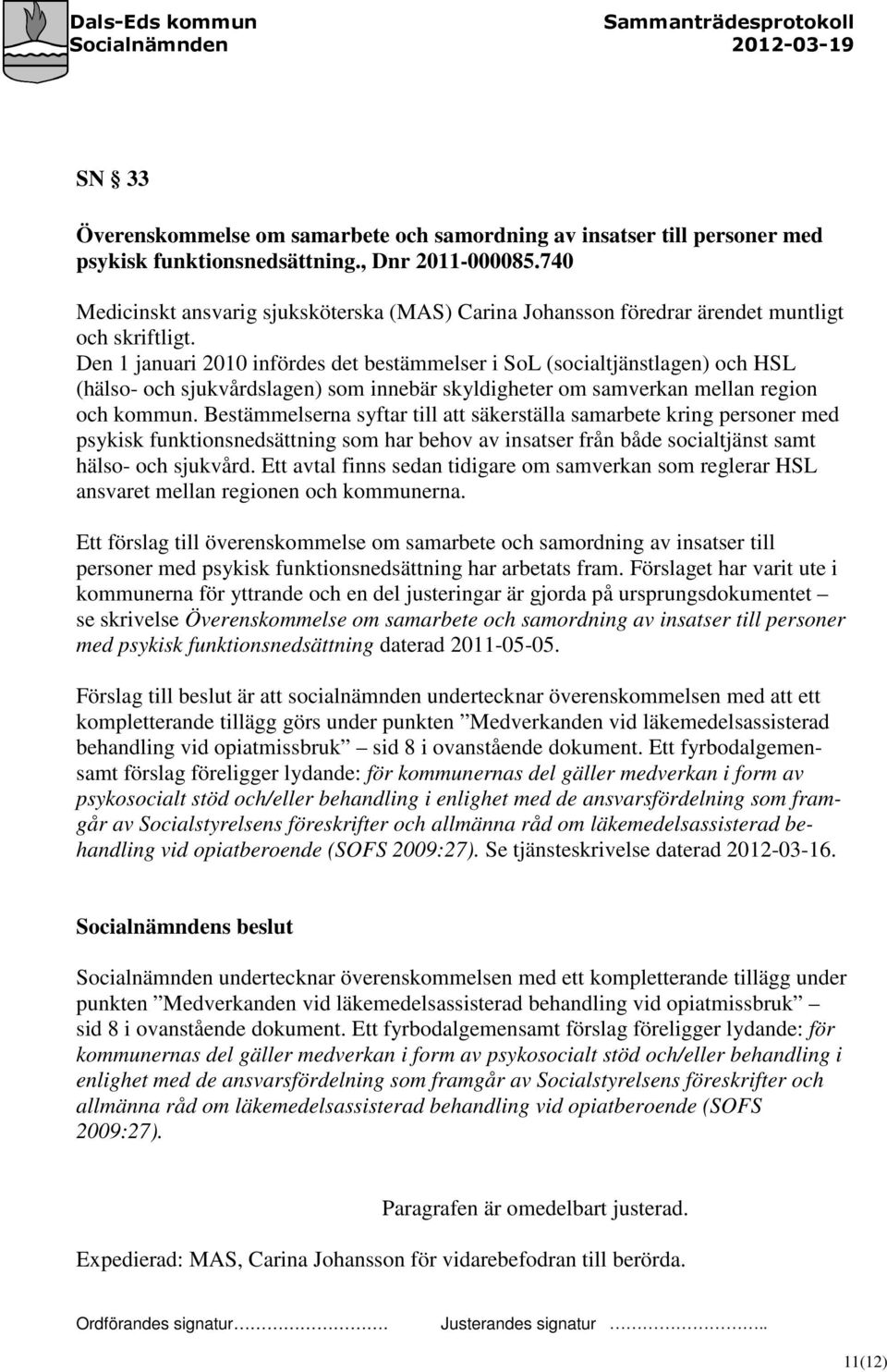 Den 1 januari 2010 infördes det bestämmelser i SoL (socialtjänstlagen) och HSL (hälso- och sjukvårdslagen) som innebär skyldigheter om samverkan mellan region och kommun.