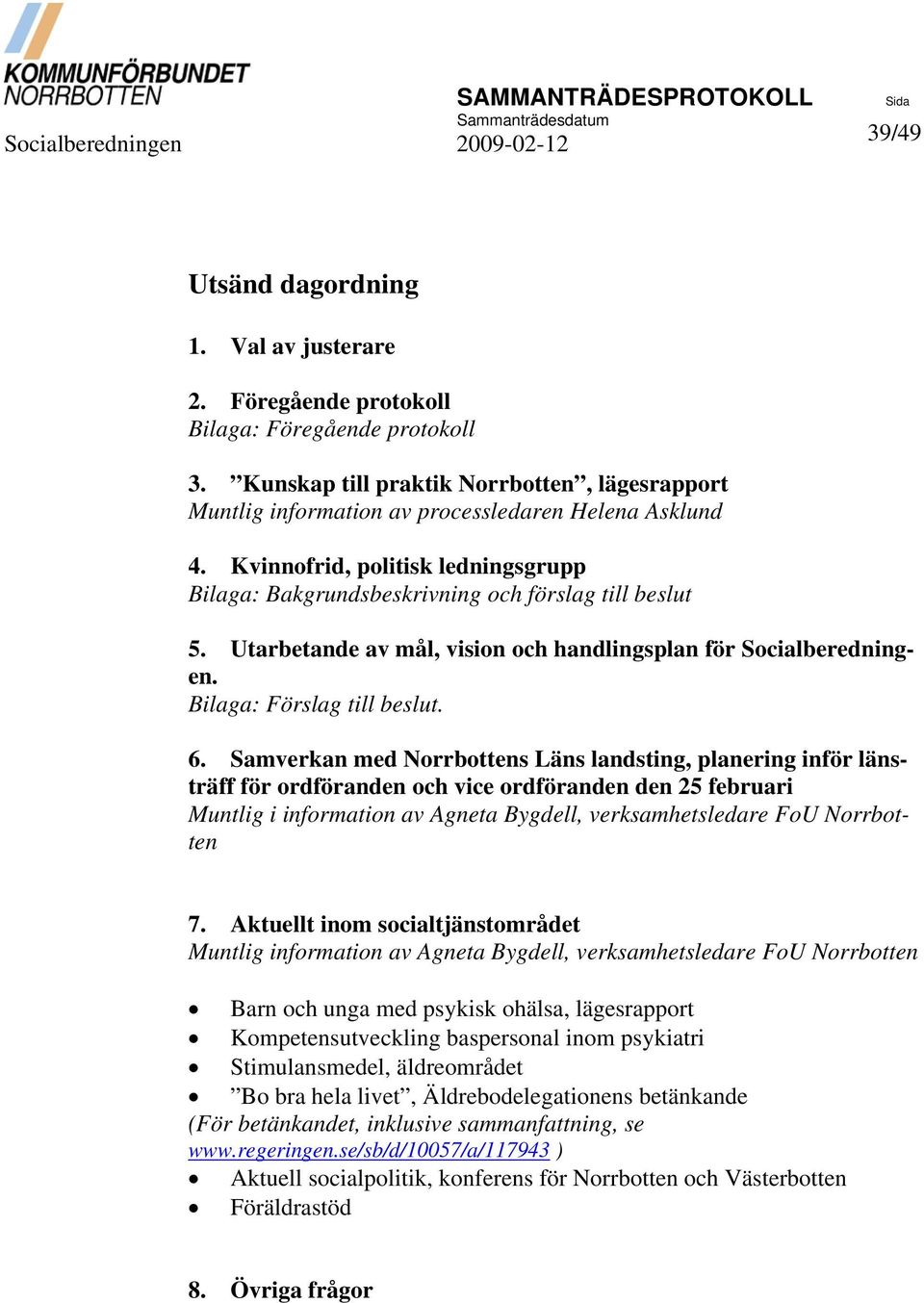 Utarbetande av mål, vision och handlingsplan för. Bilaga: Förslag till beslut. 6.