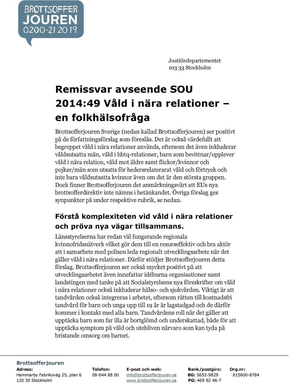 Det är också värdefullt att begreppet våld i nära relationer används, eftersom det även inkluderar våldsutsatta män, våld i hbtq-relationer, barn som bevittnar/upplever våld i nära relation, våld mot