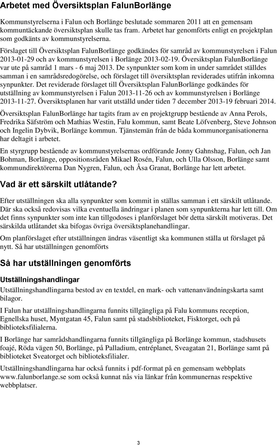 Förslaget till Översiktsplan FalunBorlänge godkändes för samråd av kommunstyrelsen i Falun 2013-01-29 och av kommunstyrelsen i Borlänge 2013-02-19.