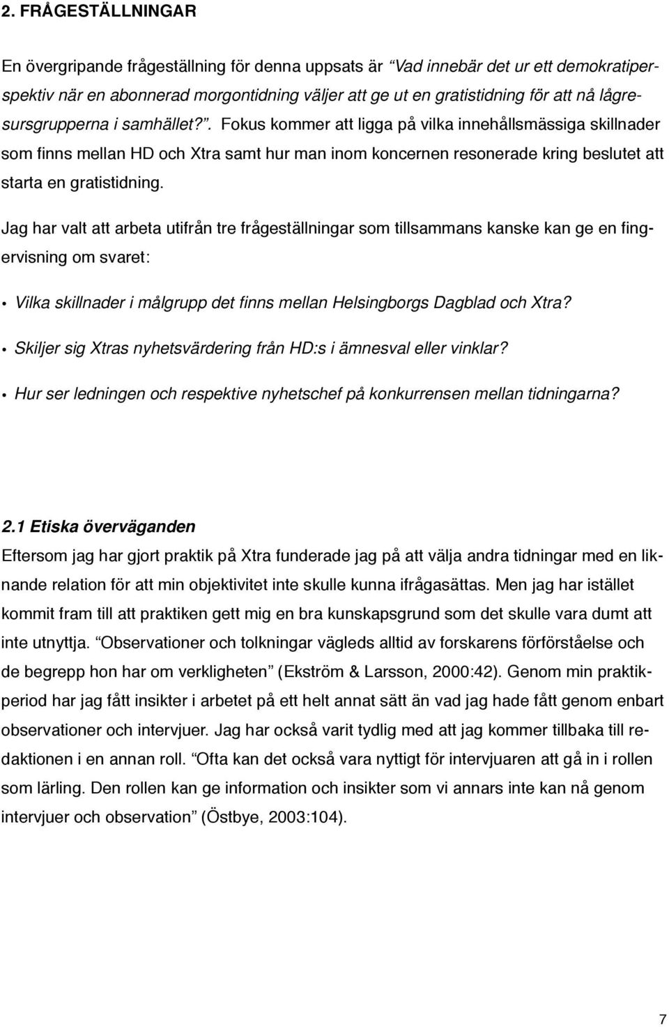 . Fokus kommer att ligga på vilka innehållsmässiga skillnader som finns mellan HD och Xtra samt hur man inom koncernen resonerade kring beslutet att starta en gratistidning.